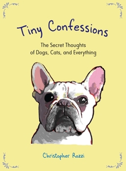 Hardcover Tiny Confessions: The Secret Thoughts of Dogs, Cats, and Everything Book
