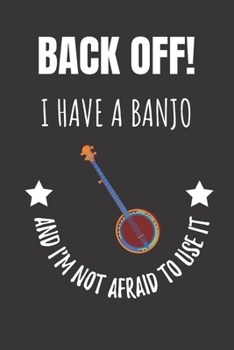 Paperback Back Off! I Have A Banjo And I'm Not Afraid To Use It: Banjo Notebook Journal. Great Gift For Player Musician. Book