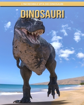 Dinosauri: l'incredibile vita dei dinosauri