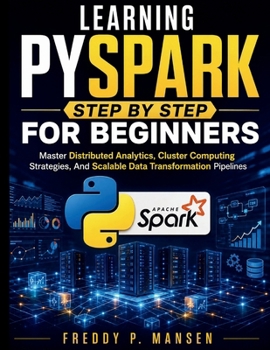 Paperback Learning PySpark Step by Step for Beginners: Master Distributed Analytics, Cluster Computing Strategies, And Scalable Data Transformation Pipelines Book