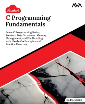 Paperback Kickstart C Programming Fundamentals: Learn C Programming Basics, Pointers, Data Structures, Memory Management, and File Handling with Hands-On Examples and Practice Exercises (English Edition) Book