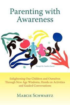 Parenting with Awareness: Enlightening Our Children and Ourselves through New Age Wisdoms, Hands on Activities and Guided Conversations