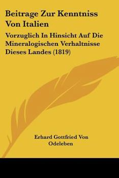 Paperback Beitrage Zur Kenntniss Von Italien: Vorzuglich In Hinsicht Auf Die Mineralogischen Verhaltnisse Dieses Landes (1819) [German] Book