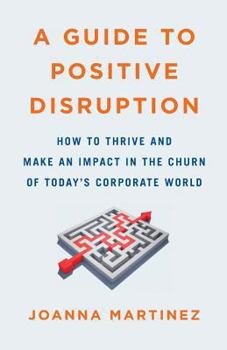 Paperback A Guide to Positive Disruption: How to Thrive and Make an Impact in the Churn of Today's Corporate World Book