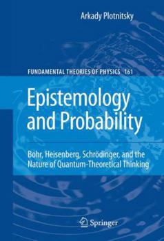 Paperback Epistemology and Probability: Bohr, Heisenberg, Schrödinger, and the Nature of Quantum-Theoretical Thinking Book