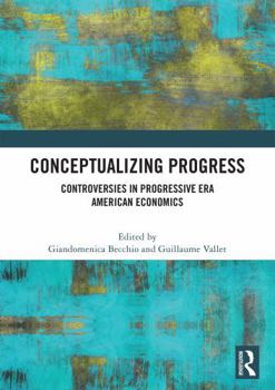 Conceptualizing Progress: Controversies in Progressive Era American Economics