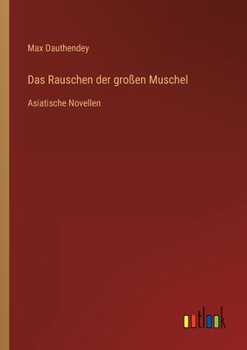 Das Rauschen der großen Muschel: Asiatische Novellen