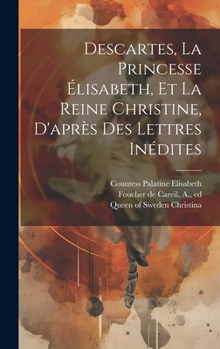 Hardcover Descartes, La Princesse Élisabeth, Et La Reine Christine, D'après Des Lettres Inédites [French] Book