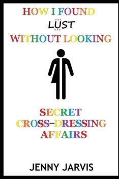 Paperback How I Found Lust Without Looking: Secret Cross-Dressing Affairs Book