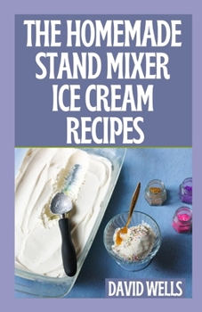 Paperback The Perfect Guide To Homemade Stand Mixer Ice Cream Recipes Book
