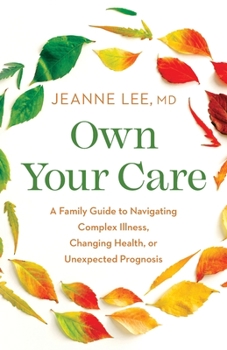 Paperback Own Your Care: A Family Guide to Navigating Complex Illness, Changing Health, or Unexpected Prognosis Book