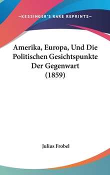 Hardcover Amerika, Europa, Und Die Politischen Gesichtspunkte Der Gegenwart (1859) Book