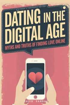 DATING IN THE DIGITAL AGE: MYTHS AND TRUTHS OF FINDING LOVE ONLINE