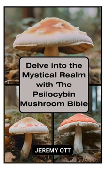 Paperback Delve into the Mystical Realm with 'The Psilocybin Mushroom Bible': A Comprehensive Guide to Cultivation, Safe Exploration, and Spiritual Growth Book