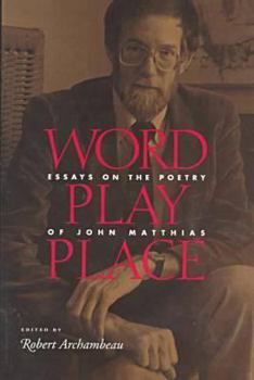 Hardcover Word Play Place: Essays on the Poetry of John Matthias Book