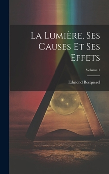 Hardcover La Lumière, Ses Causes Et Ses Effets; Volume 1 [French] Book