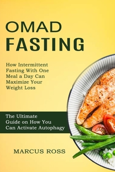 Paperback Omad Fasting: How Intermittent Fasting With One Meal a Day Can Maximize Your Weight Loss (The Ultimate Guide on How You Can Activate Book