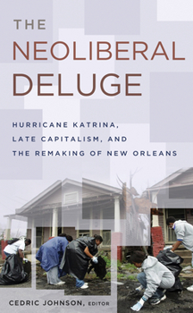 Hardcover The Neoliberal Deluge: Hurricane Katrina, Late Capitalism, and the Remaking of New Orleans Book