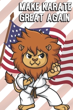 Make Karate Great Again: Silly and Fun Lined Notebook for Drawing, Sketching and Writing Down Notes. MAGA Inspired Note Book with Funny Cartoon Cover