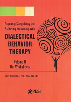 Spiral-bound Acquiring Competency and Achieving Proficiency with Dialectical Behavior Therapy, Volume II: The Worksheets Book