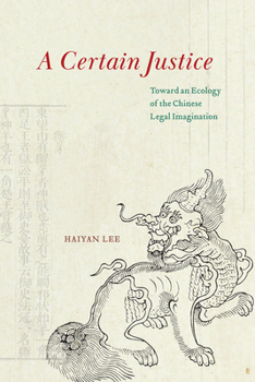Paperback A Certain Justice: Toward an Ecology of the Chinese Legal Imagination Book
