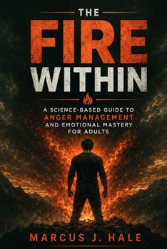 Paperback The Fire Within: A Science-Based Guide to Anger Management and Emotional Mastery for Adults Book