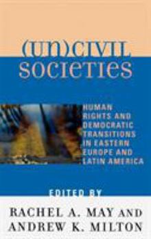 Hardcover (Un)Civil Societies: Human Rights and Democratic Transitions in Eastern Europe and Latin America Book