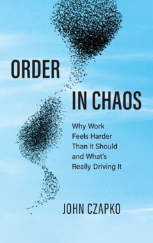 Hardcover Order in Chaos: Why Work Feels Harder Than It Should and What's Really Driving It Book