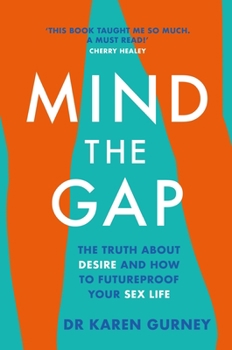 Mind The Gap: The Truth About Desire, and How to Futureproof Your Sex Life