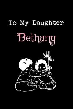 To My Dearest Daughter Bethany: Letters from Dads Moms to Daughter, Baby girl Shower Gift for New Fathers, Mothers & Parents, Journal (Lined 120 Pages ... Paper, 6x9 inches, Soft Cover, Matte Finish)