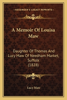 A Memoir Of Louisa Maw: Daughter Of Thomas And Lucy Maw Of Needham Market, Suffolk (1828)
