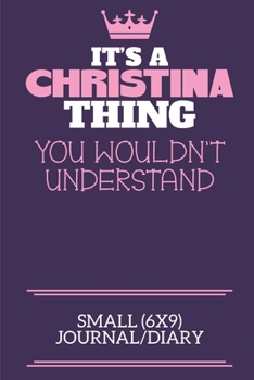 It's A Christina Thing You Wouldn't Understand Small (6x9) Journal/Diary: A cute notebook or notepad to write in for any book lovers, doodle writers and budding authors!