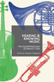 Hardcover Hearing and Knowing Music: The Unpublished Essays of Edward T. Cone Book