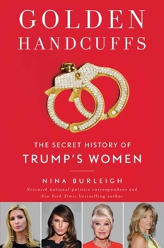 Hardcover Golden Handcuffs: The Secret History of Trump's Women Book
