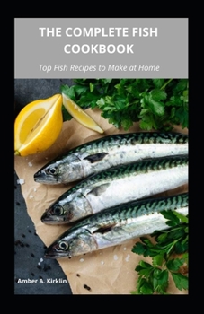Paperback The Complete Fish Cookbook: Top Fish Recipes to Make at Home Book