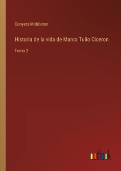 Paperback Historia de la vida de Marco Tulio Ciceron: Tomo 2 [Spanish] Book