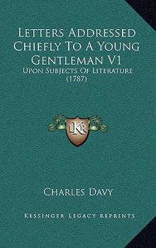 Paperback Letters Addressed Chiefly To A Young Gentleman V1: Upon Subjects Of Literature (1787) Book