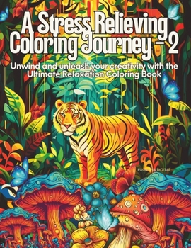 A Stress Relieving Coloring Journey - 2: Unwind and unleash your creativity with the Ultimate Relaxation Coloring Book (A Stress-relieving Coloring Book Series)