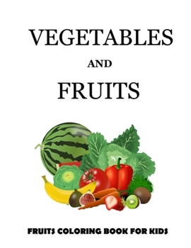 Paperback Vegetables and Fruits: Vegetables and fruits. Coloring book for kids and toddlers: Early Learning coloring book for your kids and toddler Book