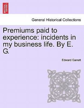 Paperback Premiums Paid to Experience: Incidents in My Business Life. by E. G. Vol. I Book
