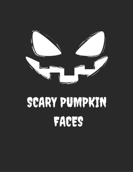 Paperback Scary Pumpkin Faces: 50 Pumpkin Stencils for Halloween, Many Cool Ideas, Including Multiple Scary Jack O' Lantern Faces Book