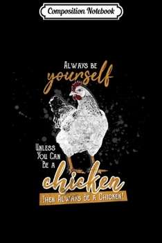 Paperback Composition Notebook: Always Be Yourself Unless You Can Be A Chicken Journal/Notebook Blank Lined Ruled 6x9 100 Pages Book