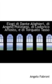 Paperback Elogj Di Dante Alighieri, Di Angelo Poliziano, Di Lodovico Ariosto, E Di Torquato Tasso Book