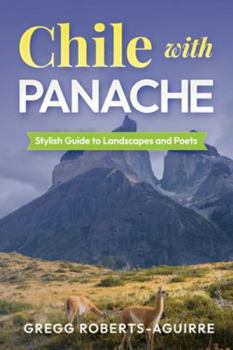 Stylish Guide to Landscapes and Poets: Chile with Panache (Deluxe Panache Travel Guides with Pictures)
