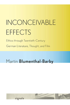 Paperback Inconceivable Effects: Ethics Through Twentieth-Century German Literature, Thought, and Film Book