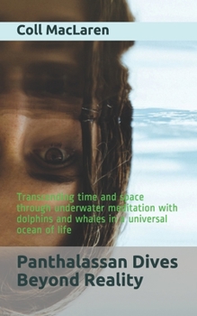 Paperback Panthalassan Dives Beyond Reality: Transcending time and space through underwater meditation with dolphins and whales in a universal ocean of life Book