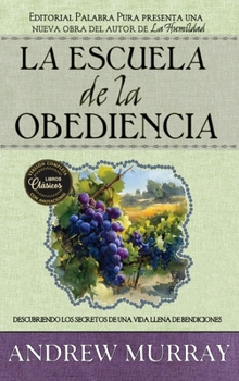 La escuela de obediencia: Descubriendo los secretos de una vida llena de bendiciones [versión completa] (Spanish Edition)