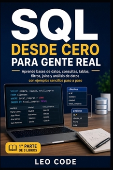 SQL desde Cero para Gente Real -1ª PARTE-: Aprende bases de datos, consultas, tablas, filtros, joins y análisis de datos con ejemplos sencillos paso a paso (Spanish Edition)