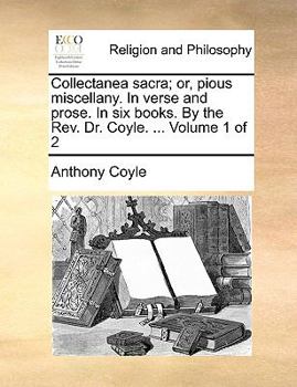 Paperback Collectanea Sacra; Or, Pious Miscellany. in Verse and Prose. in Six Books. by the REV. Dr. Coyle. ... Volume 1 of 2 Book