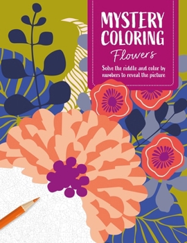 Paperback Mystery Coloring Flowers: Solve the Riddle and Color by Numbers to Reveal the Picture Book